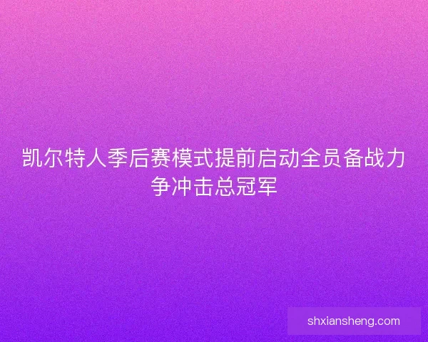 凯尔特人季后赛模式提前启动全员备战力争冲击总冠军